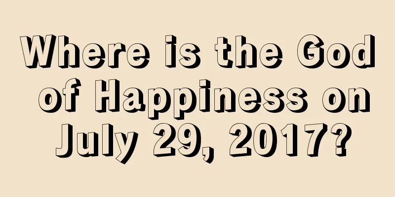 Where is the God of Happiness on July 29, 2017?
