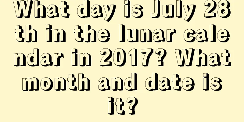 What day is July 28th in the lunar calendar in 2017? What month and date is it?