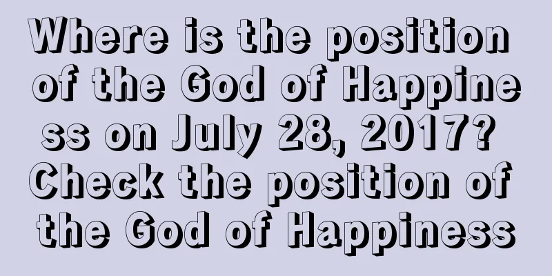 Where is the position of the God of Happiness on July 28, 2017? Check the position of the God of Happiness