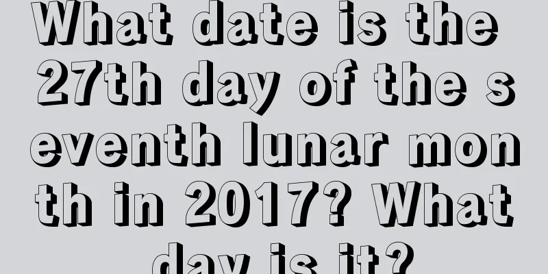 What date is the 27th day of the seventh lunar month in 2017? What day is it?