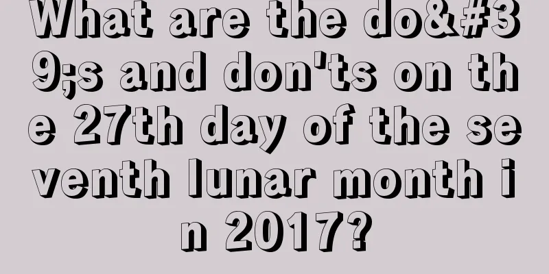 What are the do's and don'ts on the 27th day of the seventh lunar month in 2017?