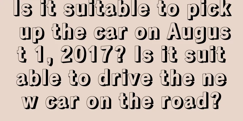 Is it suitable to pick up the car on August 1, 2017? Is it suitable to drive the new car on the road?