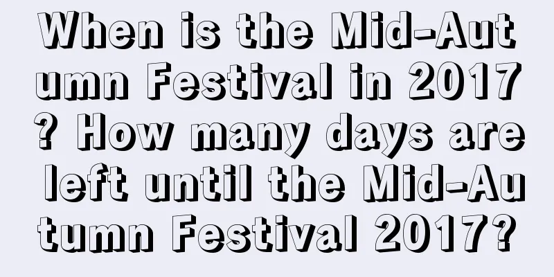 When is the Mid-Autumn Festival in 2017? How many days are left until the Mid-Autumn Festival 2017?
