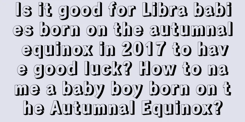 Is it good for Libra babies born on the autumnal equinox in 2017 to have good luck? How to name a baby boy born on the Autumnal Equinox?