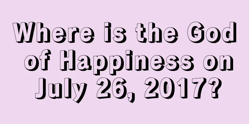 Where is the God of Happiness on July 26, 2017?