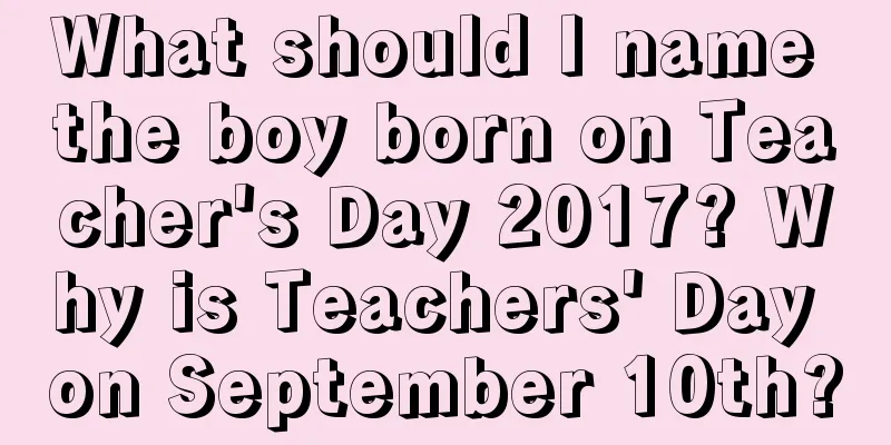 What should I name the boy born on Teacher's Day 2017? Why is Teachers' Day on September 10th?