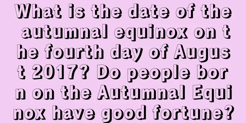 What is the date of the autumnal equinox on the fourth day of August 2017? Do people born on the Autumnal Equinox have good fortune?