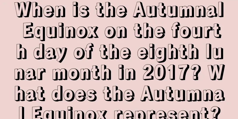 When is the Autumnal Equinox on the fourth day of the eighth lunar month in 2017? What does the Autumnal Equinox represent?