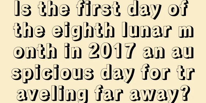 Is the first day of the eighth lunar month in 2017 an auspicious day for traveling far away?