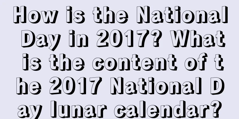 How is the National Day in 2017? What is the content of the 2017 National Day lunar calendar?