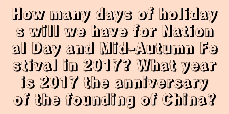 How many days of holidays will we have for National Day and Mid-Autumn Festival in 2017? What year is 2017 the anniversary of the founding of China?