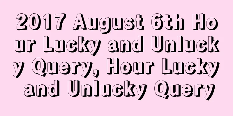 2017 August 6th Hour Lucky and Unlucky Query, Hour Lucky and Unlucky Query