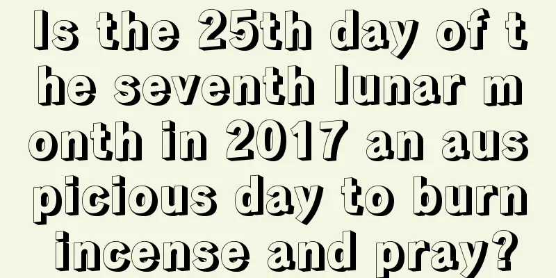 Is the 25th day of the seventh lunar month in 2017 an auspicious day to burn incense and pray?