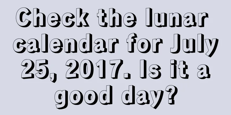 Check the lunar calendar for July 25, 2017. Is it a good day?