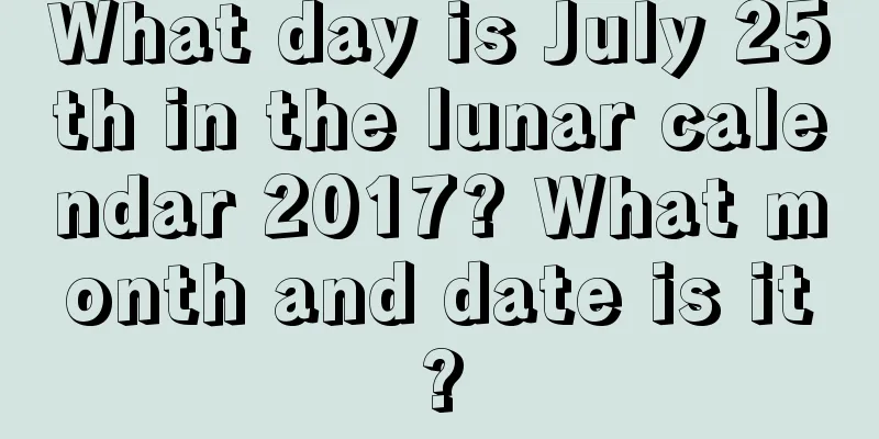 What day is July 25th in the lunar calendar 2017? What month and date is it?