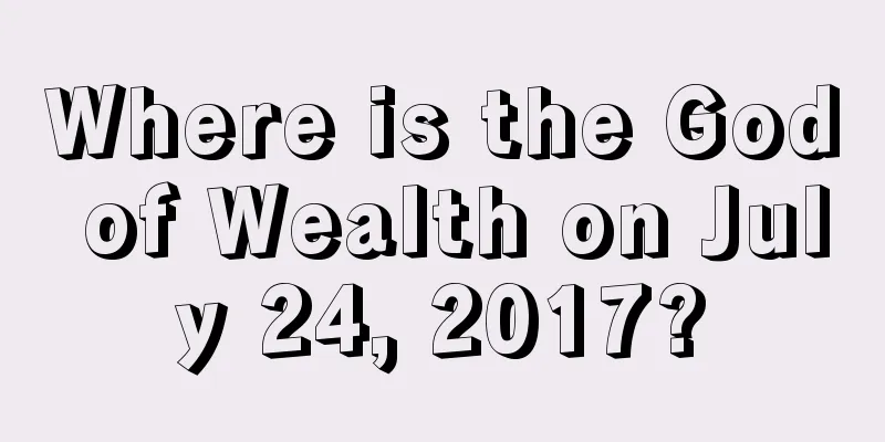 Where is the God of Wealth on July 24, 2017?
