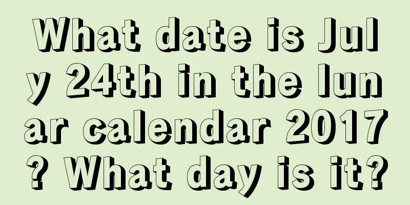 What date is July 24th in the lunar calendar 2017? What day is it?