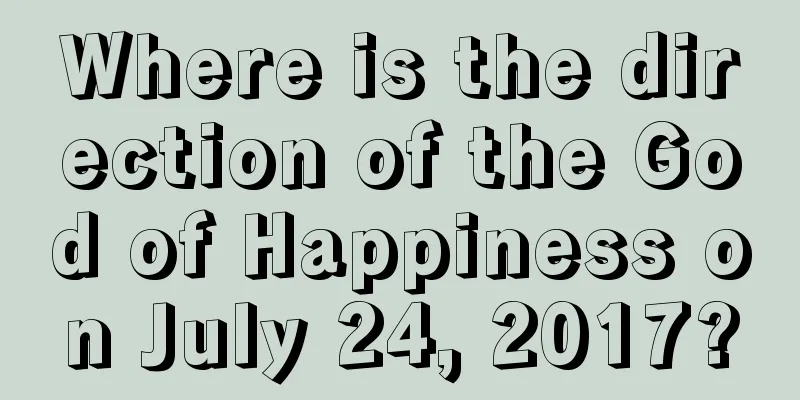 Where is the direction of the God of Happiness on July 24, 2017?