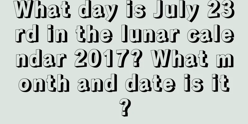 What day is July 23rd in the lunar calendar 2017? What month and date is it?