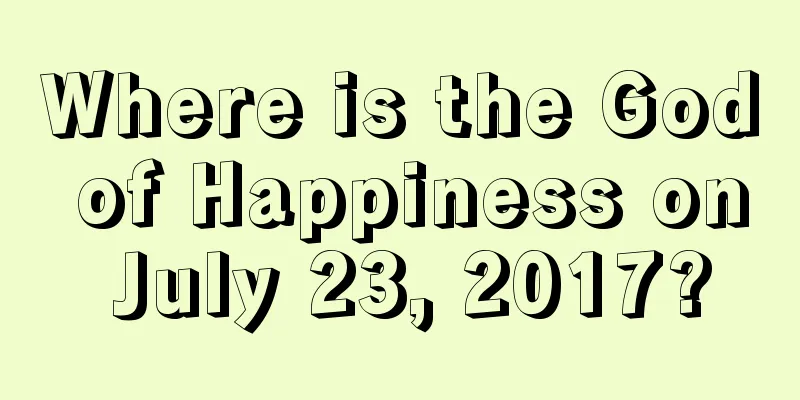 Where is the God of Happiness on July 23, 2017?