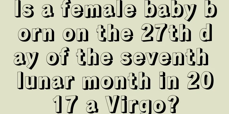 Is a female baby born on the 27th day of the seventh lunar month in 2017 a Virgo?