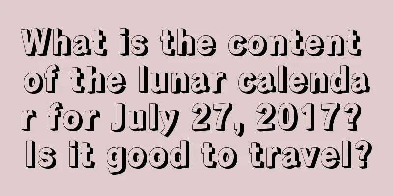 What is the content of the lunar calendar for July 27, 2017? Is it good to travel?