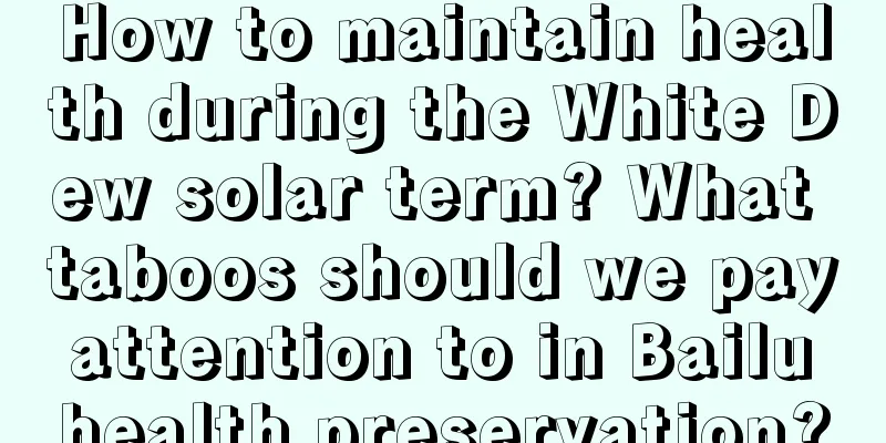 How to maintain health during the White Dew solar term? What taboos should we pay attention to in Bailu health preservation?