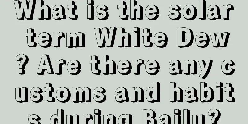 What is the solar term White Dew? Are there any customs and habits during Bailu?