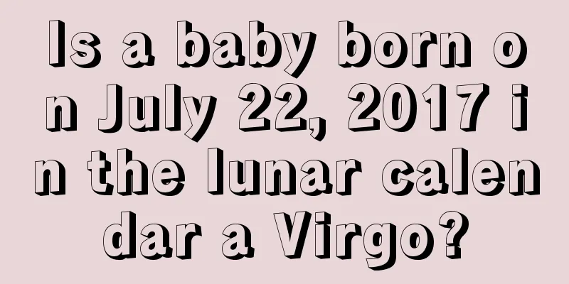 Is a baby born on July 22, 2017 in the lunar calendar a Virgo?