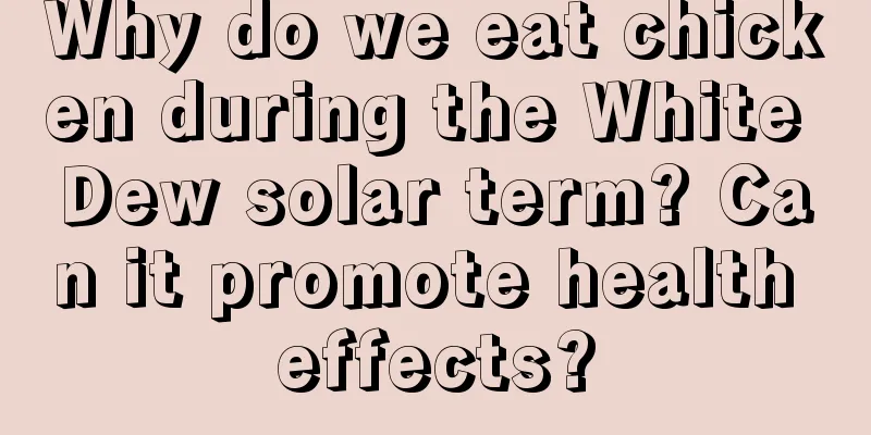 Why do we eat chicken during the White Dew solar term? Can it promote health effects?