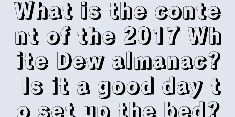 What is the content of the 2017 White Dew almanac? Is it a good day to set up the bed?