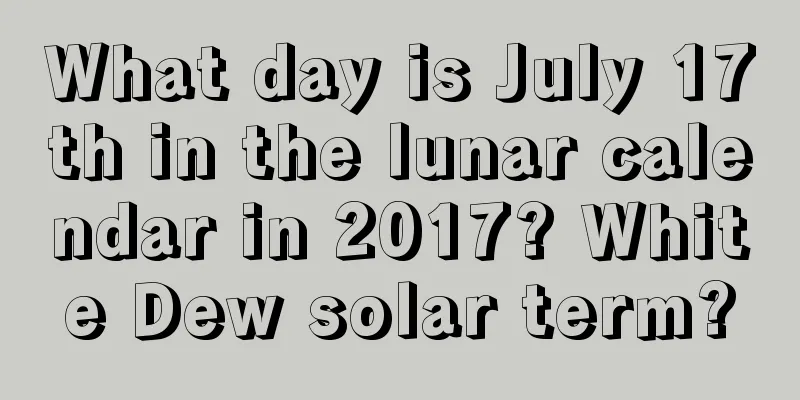 What day is July 17th in the lunar calendar in 2017? White Dew solar term?