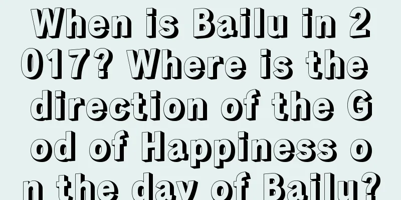 When is Bailu in 2017? Where is the direction of the God of Happiness on the day of Bailu?