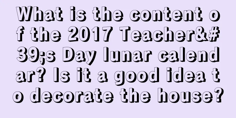 What is the content of the 2017 Teacher's Day lunar calendar? Is it a good idea to decorate the house?