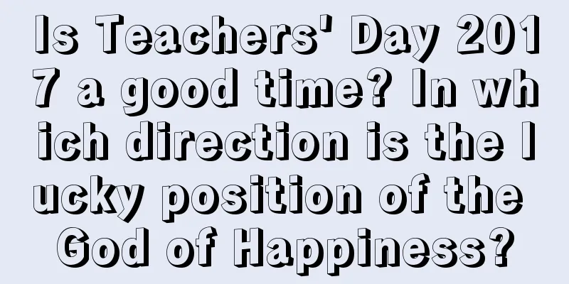Is Teachers' Day 2017 a good time? In which direction is the lucky position of the God of Happiness?