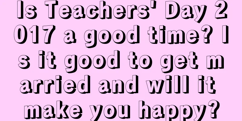 Is Teachers' Day 2017 a good time? Is it good to get married and will it make you happy?