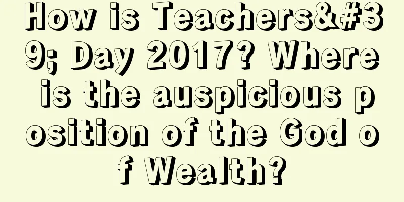 How is Teachers' Day 2017? Where is the auspicious position of the God of Wealth?