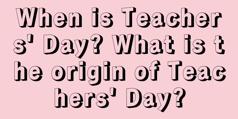 When is Teachers' Day? What is the origin of Teachers' Day?