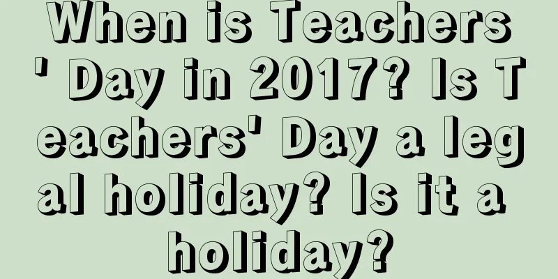 When is Teachers' Day in 2017? Is Teachers' Day a legal holiday? Is it a holiday?
