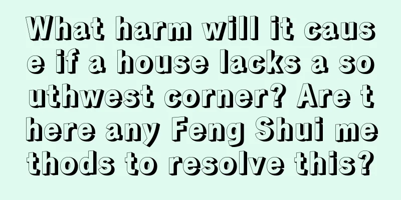What harm will it cause if a house lacks a southwest corner? Are there any Feng Shui methods to resolve this?