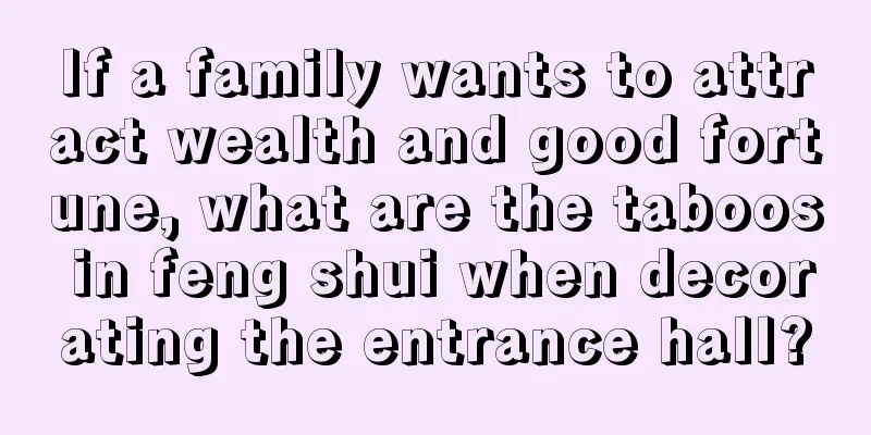 If a family wants to attract wealth and good fortune, what are the taboos in feng shui when decorating the entrance hall?