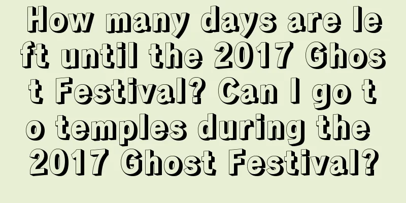 How many days are left until the 2017 Ghost Festival? Can I go to temples during the 2017 Ghost Festival?