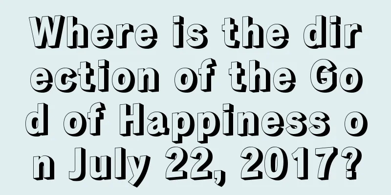 Where is the direction of the God of Happiness on July 22, 2017?