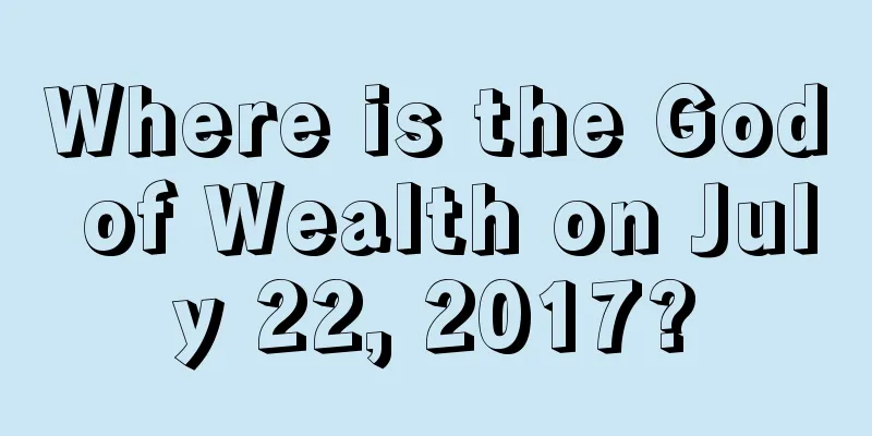 Where is the God of Wealth on July 22, 2017?