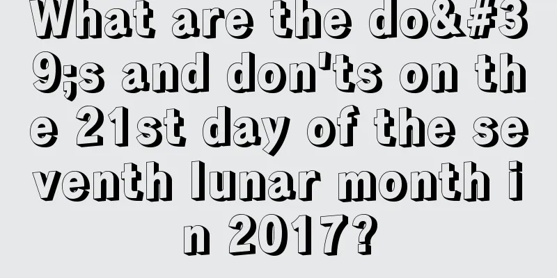 What are the do's and don'ts on the 21st day of the seventh lunar month in 2017?