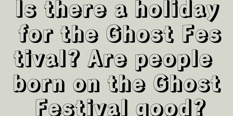Is there a holiday for the Ghost Festival? Are people born on the Ghost Festival good?