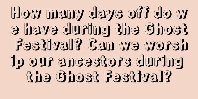 How many days off do we have during the Ghost Festival? Can we worship our ancestors during the Ghost Festival?