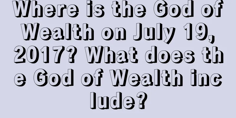 Where is the God of Wealth on July 19, 2017? What does the God of Wealth include?