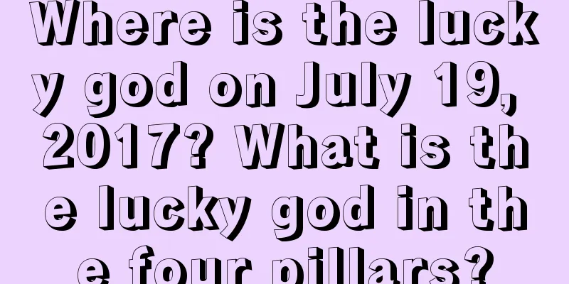Where is the lucky god on July 19, 2017? What is the lucky god in the four pillars?