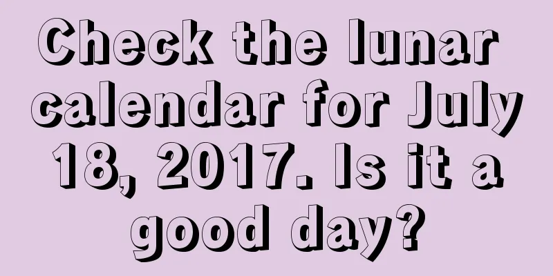 Check the lunar calendar for July 18, 2017. Is it a good day?